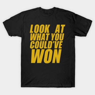 Look At What You Could've Won T-Shirt